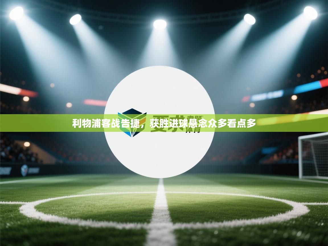 利物浦客战告捷,获胜进球悬念众多看点多 第2张